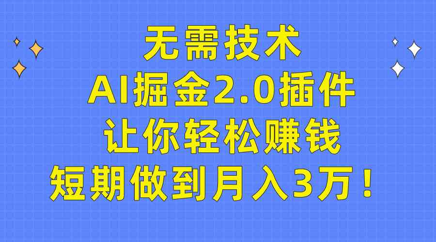 （9535期）无需技术，AI掘金2.0插件让你轻松赚钱，短期做到月入3万！-CAA8.COM网创项目网