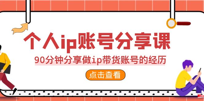 2023个人ip账号分享课，90分钟分享做ip带货账号的经历-CAA8.COM网创项目网