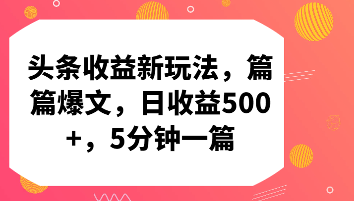 头条收益新玩法，篇篇爆文，日收益500+，5分钟一篇-CAA8.COM网创项目网