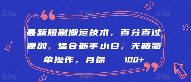 最新短剧搬运技术，百分百过原创，适合新手小白，无脑简单操作，月保底2000+-CAA8.COM网创项目网