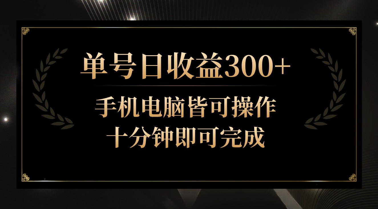 单号日收益300+，全天24小时操作，单号十分钟即可完成，秒上手！-CAA8.COM网创项目网