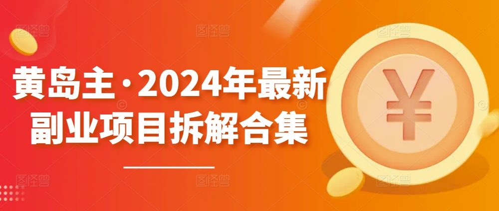 黄岛主·2024年最新副业项目拆解合集【无水印】-CAA8.COM网创项目网