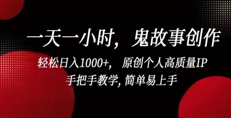 一天一小时，鬼故事创作， 轻松日入1000+， 原创个人高质量IP，手把手教学, 简单易上手-CAA8.COM网创项目网