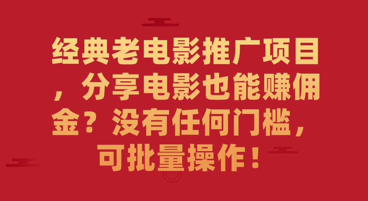 经典老电影推广项目，分享电影也能赚佣金？没有任何门槛，可批量操作！-CAA8.COM网创项目网