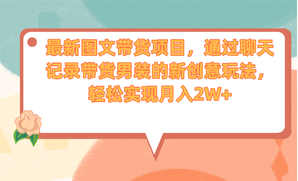 最新图文带货项目，通过聊天记录带货男装的新创意玩法，轻松实现月入2W+-CAA8.COM网创项目网