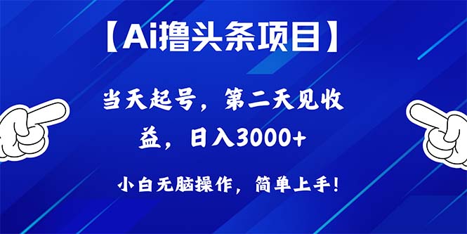 （10334期）Ai撸头条，当天起号，第二天见收益，日入3000+-CAA8.COM网创项目网