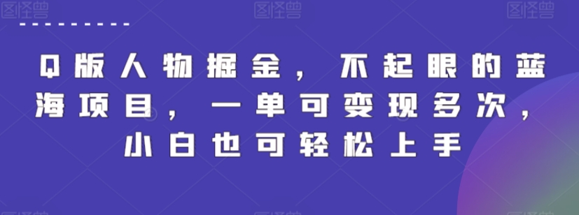 Q版人物掘金，不起眼的蓝海项目，一单可变现多次，小白也可轻松上手-CAA8.COM网创项目网