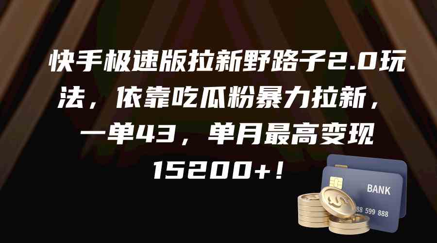 （9518期）快手极速版拉新野路子2.0玩法，依靠吃瓜粉暴力拉新，一单43，单月最高变…-CAA8.COM网创项目网