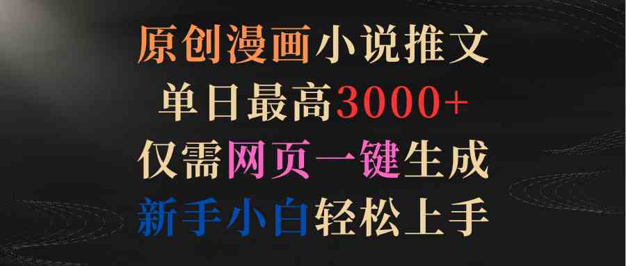 （9407期）原创漫画小说推文，单日最高3000+仅需网页一键生成 新手轻松上手-CAA8.COM网创项目网