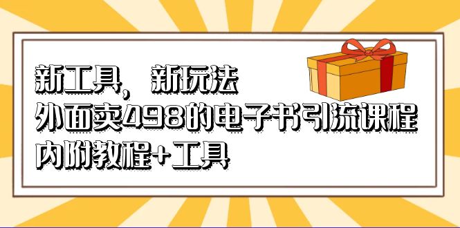 新工具，新玩法！外面卖498的电子书引流课程，内附教程+工具-CAA8.COM网创项目网