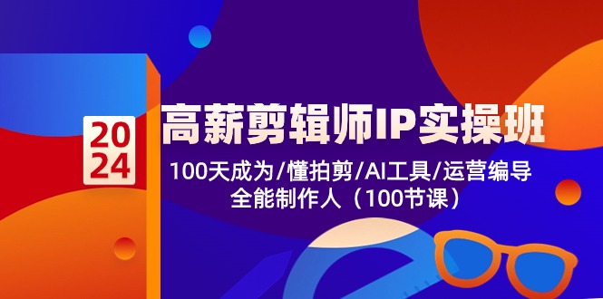 （10783期）高薪-剪辑师IP实操班-第2期，100天成为懂拍剪/AI工具/运营编导/全能制作人-CAA8.COM网创项目网