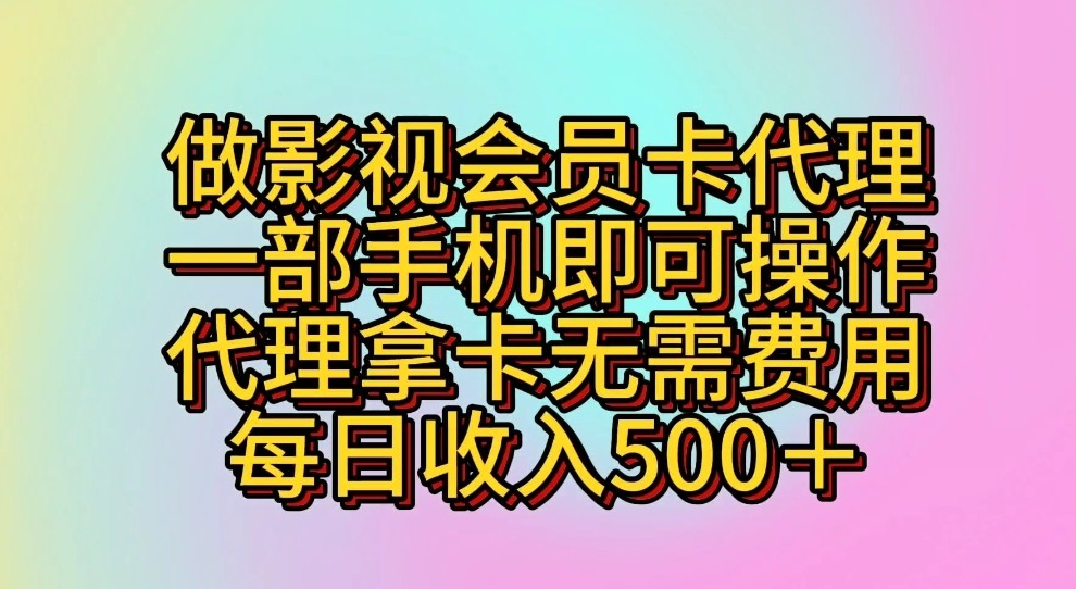 做影视会员卡代理，一部手机即可操作，代理拿卡无需费用，每日收入500＋-CAA8.COM网创项目网