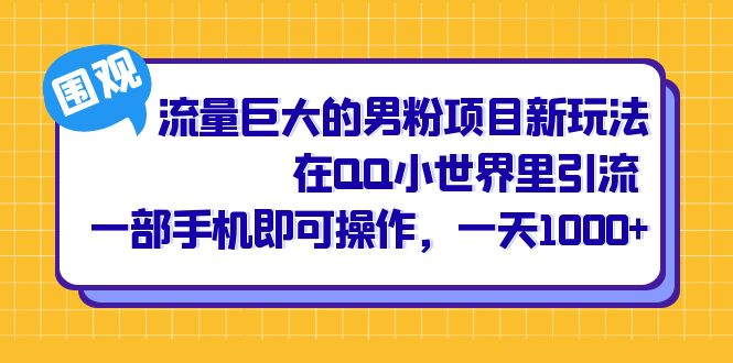 流量巨大的男粉项目新玩法，在QQ小世界里引流 一部手机即可操作，一天1000+-CAA8.COM网创项目网