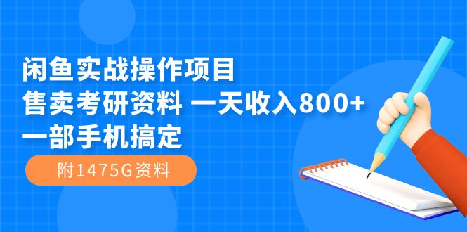 闲鱼实战操作项目，售卖考研资料 一天收入800+一部手机搞定（附1475G资料）-CAA8.COM网创项目网