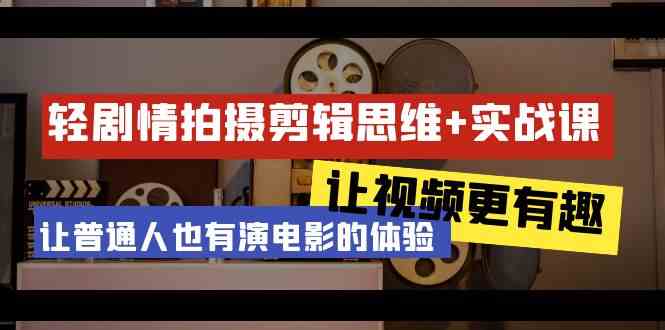 （9128期）轻剧情+拍摄剪辑思维实战课 让视频更有趣 让普通人也有演电影的体验-23节课-CAA8.COM网创项目网