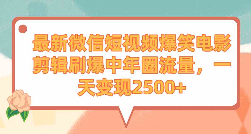 （9310期）最新微信短视频爆笑电影剪辑刷爆中年圈流量，一天变现2500+-CAA8.COM网创项目网