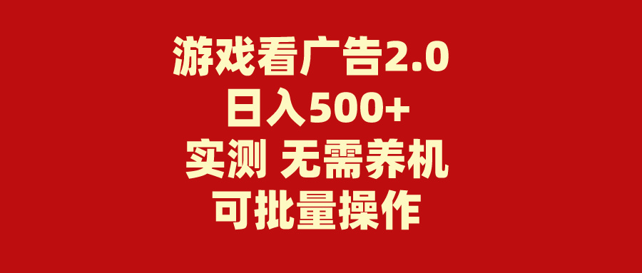 游戏看广告2.0 无需养机 操作简单 没有成本 日入500+-CAA8.COM网创项目网