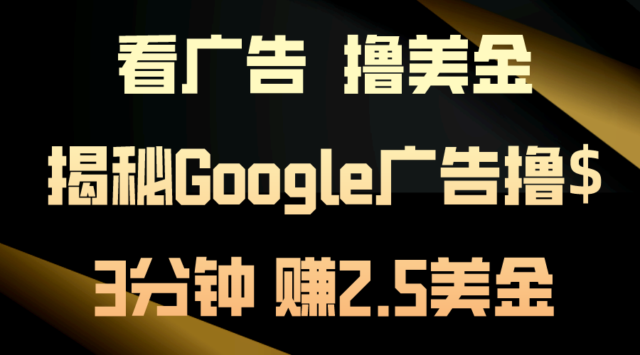 看广告，撸美金！3分钟赚2.5美金！日入200美金不是梦！揭秘Google广告撸$-CAA8.COM网创项目网