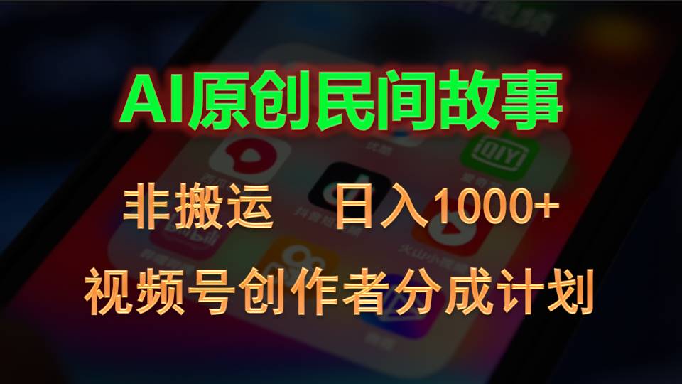 2024视频号创作者分成计划，AI原创民间故事，非搬运，日入1000+-CAA8.COM网创项目网