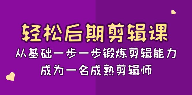 轻松后期-剪辑课：从基础一步一步锻炼剪辑能力，成为一名成熟剪辑师-15节课-CAA8.COM网创项目网