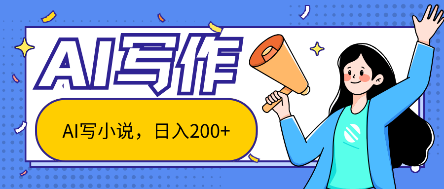 AI智能一键写小说，日入200+，不限制人群新手小白均可操作-CAA8.COM网创项目网