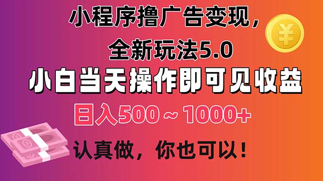 小程序撸广告变现，全新玩法5.0，小白当天操作即可上手，日收益 500~1000+-CAA8.COM网创项目网