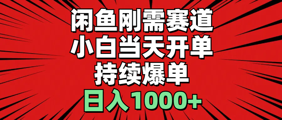 闲鱼刚需赛道，小白当天开单，持续爆单，日入1000+-CAA8.COM网创项目网