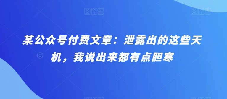 某公众号付费文章：泄露出的这些天机，我说出来都有点胆寒-CAA8.COM网创项目网