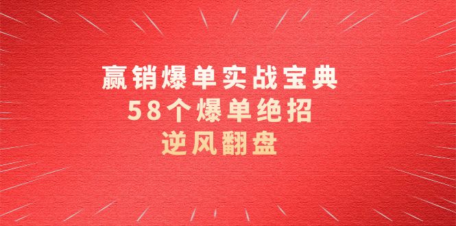 赢销爆单实操宝典，58个爆单绝招，逆风翻盘（63节课）-CAA8.COM网创项目网