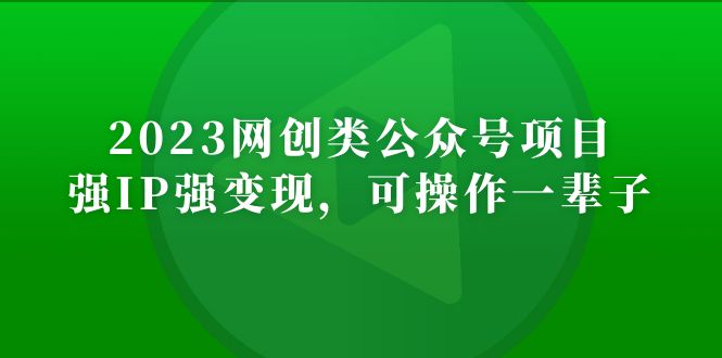 2023网创类公众号月入过万项目，强IP强变现，可操作一辈子-CAA8.COM网创项目网