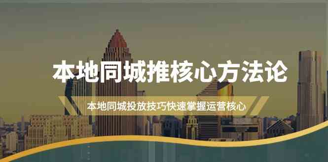 本地同城推核心方法论，本地同城投放技巧快速掌握运营核心（16节课）-CAA8.COM网创项目网