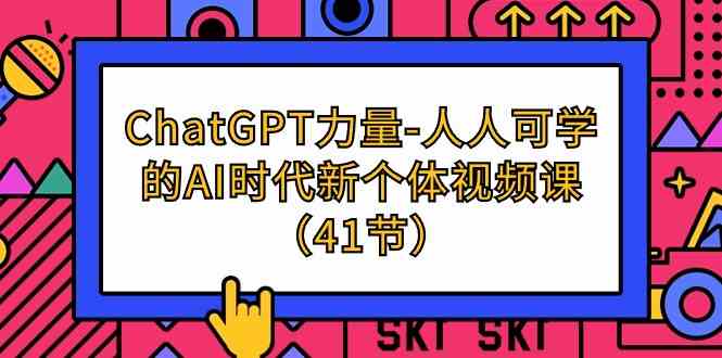 （9670期）ChatGPT-力量-人人可学的AI时代新个体视频课（41节）-CAA8.COM网创项目网