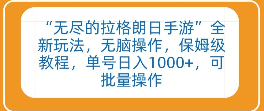 “无尽的拉格朗日手游”全新玩法，无脑操作，保姆级教程，单号日入1000+，可批量操作-CAA8.COM网创项目网