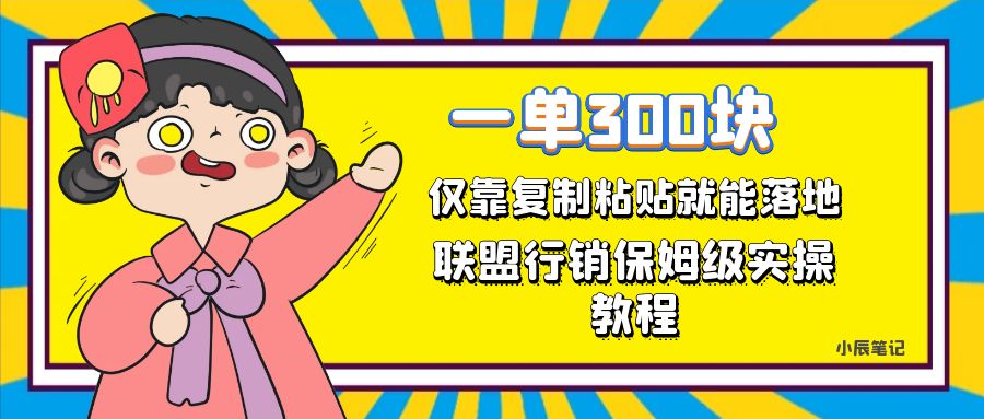 一单轻松300元，仅靠复制粘贴，每天操作一个小时，联盟行销保姆级出单教程-CAA8.COM网创项目网