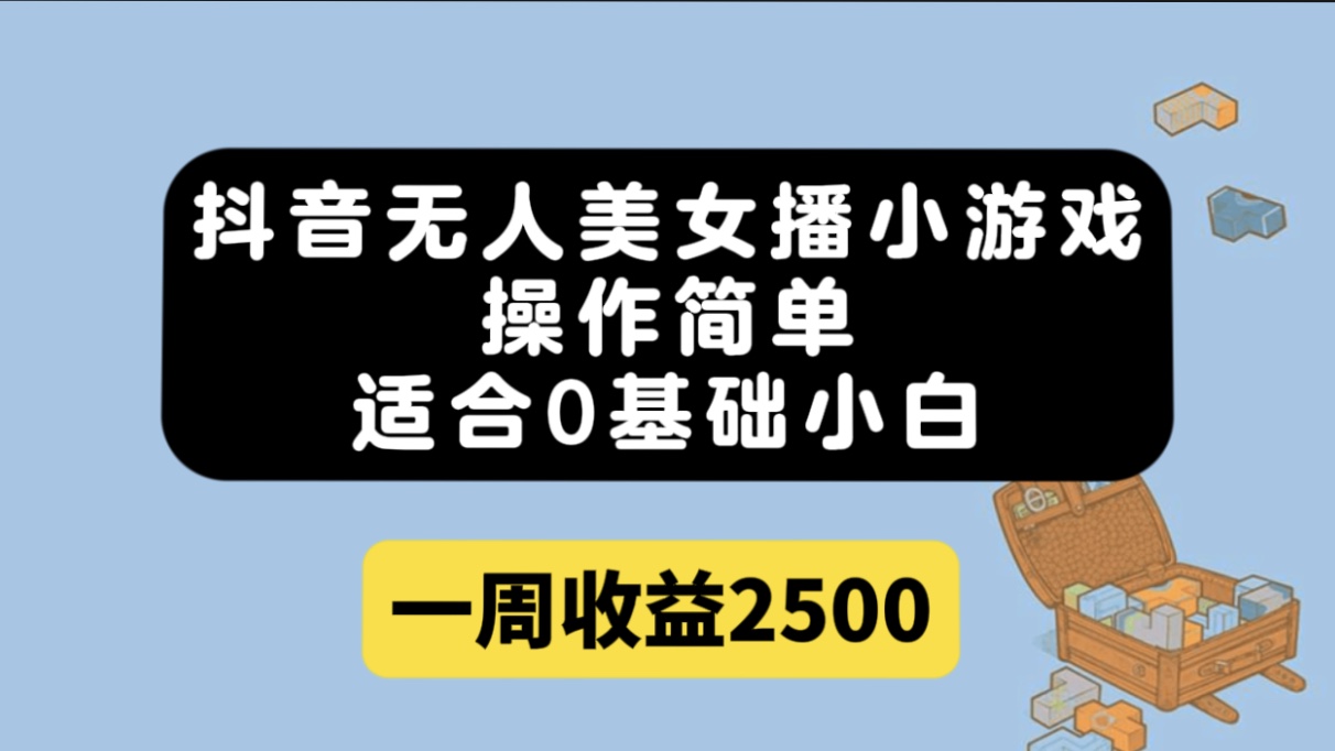 抖音无人美女播小游戏，操作简单，适合0基础小白一周收益2500-CAA8.COM网创项目网