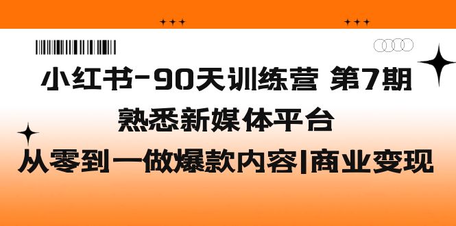 小红书-90天训练营-第7期，熟悉新媒体平台|从零到一做爆款内容|商业变现-CAA8.COM网创项目网