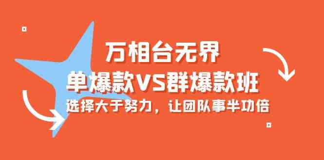 （10065期）万相台无界-单爆款VS群爆款班：选择大于努力，让团队事半功倍（16节课）-CAA8.COM网创项目网