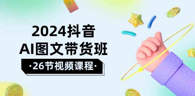 （10188期）2024抖音AI图文带货班：在这个赛道上  乘风破浪 拿到好效果（26节课）-CAA8.COM网创项目网