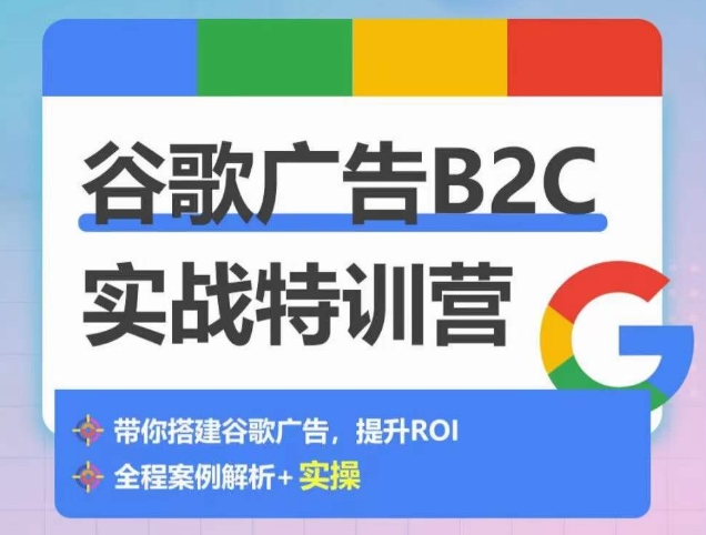 谷歌广告B2C实战特训营，500+谷歌账户总结经验，实战演示如何从0-1搭建广告账户-CAA8.COM网创项目网