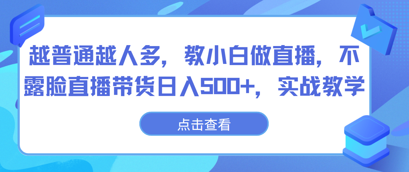 越普通越人多，教小白做直播，不露脸直播带货日入500+，实战教学-CAA8.COM网创项目网