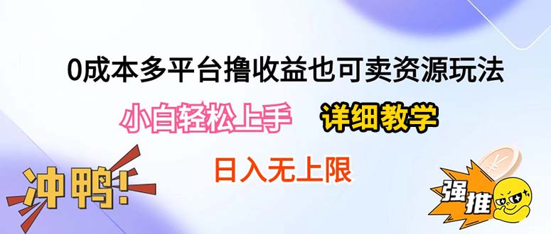 （10293期）0成本多平台撸收益也可卖资源玩法，小白轻松上手。详细教学日入500+附资源-CAA8.COM网创项目网