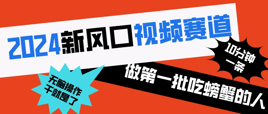 2024新风口视频赛道 做第一批吃螃蟹的人 10分钟一条原创视频 小白无脑操作1-CAA8.COM网创项目网