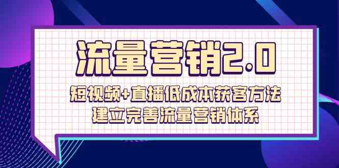 （10114期）流量-营销2.0：短视频+直播低成本获客方法，建立完善流量营销体系（72节）-CAA8.COM网创项目网