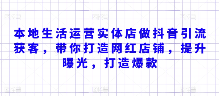 本地生活运营实体店做抖音引流获客，带你打造网红店铺，提升曝光，打造爆款-CAA8.COM网创项目网