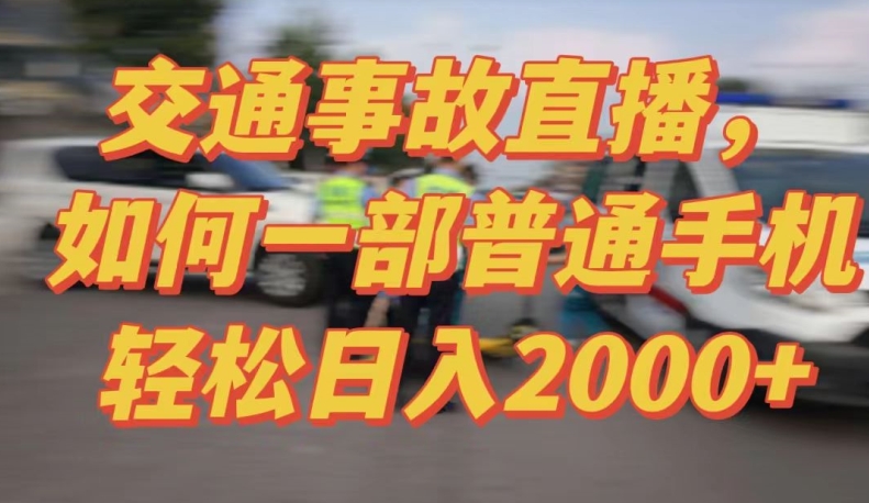 2024最新玩法半无人交通事故直播，实战式教学，轻松日入2000＋，人人都可做-CAA8.COM网创项目网