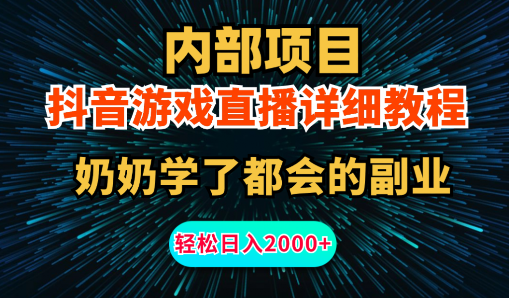 内部项目详细教程：抖音游戏直播，无需露脸，小白可做，日入2000+-CAA8.COM网创项目网