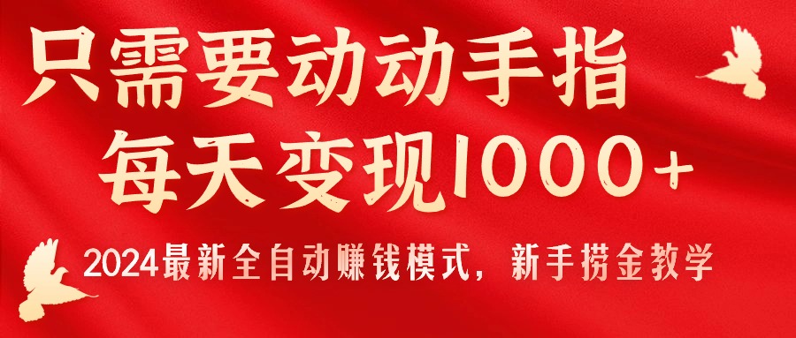 只需要动动手指，每天变现1000+，2024最新全自动赚钱模式，新手捞金教学！-CAA8.COM网创项目网