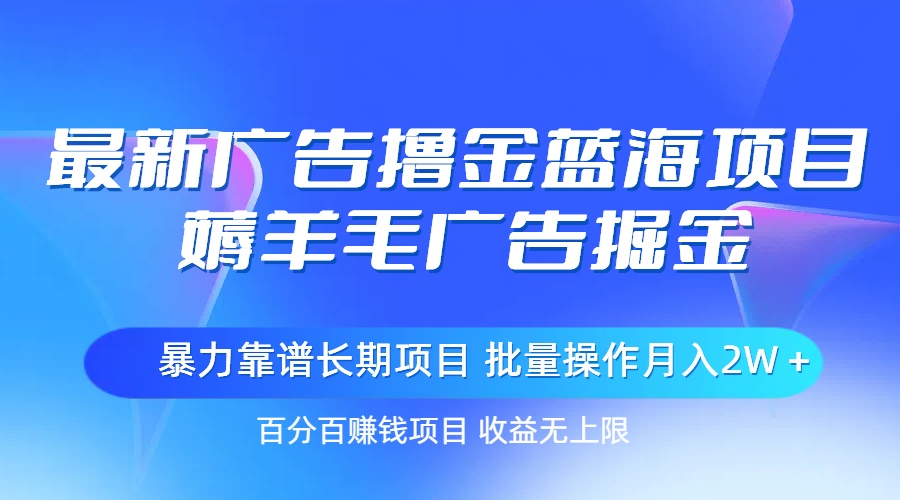 最新广告撸金蓝海项目，薅羊毛广告掘金 长期项目 批量操作月入2W＋-CAA8.COM网创项目网