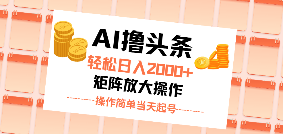 AI撸头条，轻松日入2000+无脑操作，当天起号，第二天见收益。-CAA8.COM网创项目网