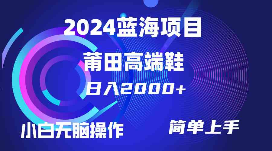 （10030期）每天两小时日入2000+，卖莆田高端鞋，小白也能轻松掌握，简单无脑操作…-CAA8.COM网创项目网